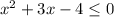 x^{2} +3x-4\leq 0