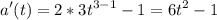 \displaystyle a'(t)=2*3t^{3-1}-1=6t^{2}-1