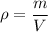 \displaystyle \rho=\frac{m}{V}