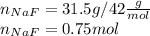 n_{NaF} = 31.5g/42\frac{g}{mol} \\n_{NaF} =0.75 mol