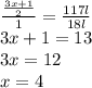 \frac{\frac{3x+1}{2} }{1} =\frac{117l}{18l} \\3x+1=13\\3x=12\\x=4