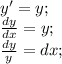 y'=y;\\\frac{dy}{dx}=y;\\\frac{dy}{y}=dx;\\