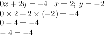 0x + 2y = - 4 \mid x = 2; \: y = - 2 \\ 0 \times 2 + 2 \times ( - 2) = - 4 \\ 0 - 4 = - 4 \\ - 4 = - 4