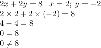 2x + 2y = 8 \mid x = 2; \: y = - 2 \\ 2 \times 2 + 2 \times ( - 2) = 8 \\ 4 - 4 = 8 \\ 0 = 8 \\ 0 \neq 8