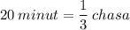 20\: minut =\dfrac{1}{3} \: chasa