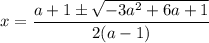 x=\dfrac{a+1\pm\sqrt{-3a^2+6a+1}}{2(a-1)}