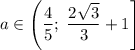 a\in\left(\dfrac{4}{5};\;\dfrac{2\sqrt{3}}{3}+1\right]