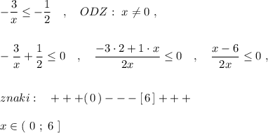 -\dfrac{3}{x}\leq -\dfrac{1}{2}\ \ \ ,\ \ \ ODZ:\ x\ne 0\ ,\\\\\\-\dfrac{3}{x}+\dfrac{1}{2}\leq 0\ \ \ ,\ \ \ \dfrac{-3\cdot 2+1\cdot x}{2x}\leq 0\ \ \ ,\ \ \ \dfrac{x-6}{2x}\leq 0\ ,\\\\\\znaki:\ \ \ +++(\, 0\, )---[\, 6\, ]+++\\\\x\in (\ 0\ ;\ 6\ ]