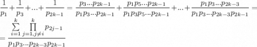 \dfrac{1}{p_1}+\dfrac{1}{p_3}+...+\dfrac{1}{p_{2k-1}}=\dfrac{p_3...p_{2k-1}}{p_1p_3...p_{2k-1}}+\dfrac{p_1p_5...p_{2k-1}}{p_1p_3p_5...p_{2k-1}}+...+\dfrac{p_1p_3...p_{2k-3}}{p_1p_3...p_{2k-3}p_{2k-1}}=\\ =\dfrac{\sum\limits_{i=1}^k \prod\limits_{j=1,j\neq i}^k p_{2j-1}}{p_1p_3...p_{2k-3}p_{2k-1}}