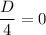 \dfrac{D}{4}=0