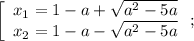 \left[\begin{array}{c}x_1=1-a+\sqrt{a^2-5a}\\x_2=1-a-\sqrt{a^2-5a}\end{array}\right;