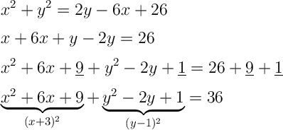 \ \quad\quad\quad \net\net \net\netu\internetu\y\menyaa \la\la\la\la\\\\\\\\\\\\\\\\\\\\\\\\\netuuuuuuuu\\\\\\\\\\\\\\\\\\\\\\\\\\\\\\\\\\\\\\\\\\\\\\\displaystyle\ \Large \boldsymbol{} x^2+y^2=2y-6x+26 \\\\x+6x+y-2y=26 \\\\x^2+6x+\underline{9}+y^2-2y+\underline{1}=26+\underline{9}+\underline{1}\\\\\underbrace{x^2+6x+9}_{(x+3)^2}+\underbrace{y^2-2y+1}_{(y-1)^2}=36