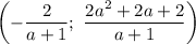 \left(-\dfrac{2}{a+1};\ \dfrac{2a^2+2a+2}{a+1}\right)