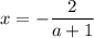 x=-\dfrac{2}{a+1}