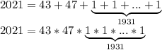 2021=43+47+\underbrace{1+1+...+1}_{1931}\\2021=43*47*\underbrace{1*1*...*1}_{1931}