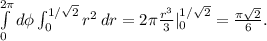 \int\limits_0^{2\pi}d\phi\int_0^{1/\sqrt{2}}r^2\, dr=2\pi\frac{r^3}{3}|_0^{1/\sqrt{2}}=\frac{\pi\sqrt{2}}{6}.