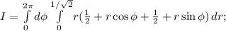 I=\int\limits_0^{2\pi}d\phi\int\limits_0^{1/\sqrt{2}}r(\frac{1}{2}+r\cos\phi+\frac{1}{2}+r\sin\phi)\, dr;