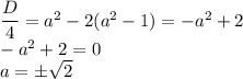 \dfrac{D}{4}=a^2-2(a^2-1)=-a^2+2\\-a^2+2=0\\a=\pm\sqrt{2}