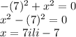 -(7)^{2} +x^{2} =0\\x^{2} -(7)^{2} =0\\x=7 ili -7