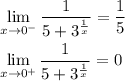 \displaystyle \lim_{x \to 0^-} \frac{1}{5+3^{\frac{1}{x} }} =\frac{1}{5} \\\\ \lim_{x \to 0^+} \frac{1}{5+3^{\frac{1}{x} }} =0\\