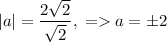 |a|=\dfrac{2\sqrt{2}}{\sqrt{2}},\;=a=\pm2