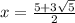 x= \frac{5+3\sqrt{5} }{2}