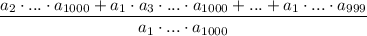 \dfrac{a_2\cdot...\cdot a_{1000}+a_1\cdot a_3\cdot...\cdot a_{1000}+...+a_1\cdot... \cdot a_{999}}{a_1\cdot ...\cdot a_{1000}}