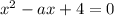 x^2-ax+4=0