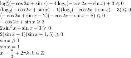 \log_2^2(-\cos2x+\sin x)-4\log_2(-\cos2x+\sin x)+3\leqslant 0\\(\log_2(-\cos2x+\sin x)-1)(\log_2(-\cos2x+\sin x)-3)\leqslant0\\(-\cos2x+\sin x-2)(-\cos2x+\sin x-8)\leqslant0\\-\cos2x+\sin x\geqslant2\\2\sin^2x+\sin x-3\geqslant0\\2(\sin x-1)(\sin x+1,5)\geqslant0\\\sin x\geqslant 1\\\sin x=1\\x=\dfrac{\pi}{2}+2\pi k, k \in \mathbb{Z}