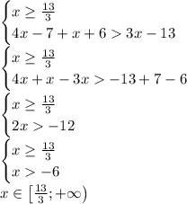 \begin{cases} x\geq \frac{13}{3}\\4x-7+x+63x-13 \end{cases}\\\begin{cases} x\geq \frac{13}{3}\\4x+x-3x-13+7-6 \end{cases}\\\begin{cases} x\geq \frac{13}{3}\\2x-12 \end{cases}\\\begin{cases} x\geq \frac{13}{3}\\x-6 \end{cases}\\x\in\big[\frac{13}{3} ; +\infty\big)