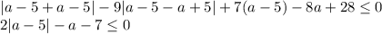 |a-5+a-5|-9|a-5-a+5|+7(a-5)-8a+28\leq 0\\2|a-5|-a-7\leq 0