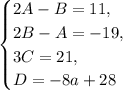 \begin{equation*}\begin{cases}2A-B=11,\\2B-A=-19,\\3C=21,\\D=-8a+28\end{cases}\end{equation*}