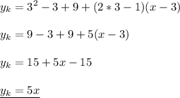 \displaystyle y_k =3^2-3+9+(2*3-1)(x-3)\\\\y_k=9-3+9+5(x-3)\\\\y_k=15+5x-15\\\\\underline {y_k=5x}