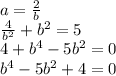 a=\frac{2}{b}\\\frac{4}{b^2}+b^2=5\\4+b^4-5b^2 =0\\b^4-5b^2 +4 =0