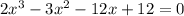 2x^{3} - 3x^{2} - 12x + 12 = 0