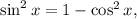 \sin^{2}x = 1 - \cos^{2}x,