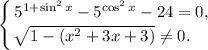 \displaystyle \left \{ {{5^{1 +\sin^{2} x} - 5^{\cos^{2}x} - 24 = 0, } \atop {\sqrt{1 - (x^{2} + 3x + 3)} \neq 0. \ \ \ \, } \right.