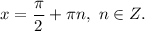 x = \dfrac{\pi}{2} + \pi n, \ n \in Z.