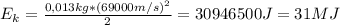 E_{k}=\frac{0,013kg*(69000m/s)^{2} }{2}=30946500J=31MJ