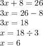 3x + 8 = 26 \\ 3x = 26 - 8 \\ 3x = 18 \\ x = 18 \div 3 \\ x = 6