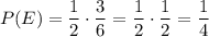 P(E)=\dfrac{1}{2} \cdot\dfrac{3}{6}=\dfrac{1}{2} \cdot\dfrac{1}{2}=\dfrac{1}{4}