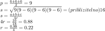 p = \frac{6 + 6 + 6}{2} = 9 \\ s = \sqrt{9(9 - 6)(9 - 6)(9 - 6)} = (priblizitelno)16 \\ s = \frac{a + b + c}{4r} \\ 4r = \frac{16}{18} = 0.88 \\ r = \frac{0.88}{4} = 0.22