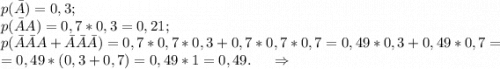 p(\-\=A)=0,3;\\p(\-\=AA)=0,7*0,3=0,21;\\p(\-\=A\-\=AA+\-\=A\-\=A\-\=A)=0,7*0,7*0,3+0,7*0,7*0,7=0,49*0,3+0,49*0,7=\\=0,49*(0,3+0,7)=0,49*1=0,49.\ \ \ \ \Rightarrow