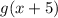 g(x+5)