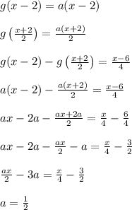 g(x-2)=a(x-2)\\ \\g\left(\frac{x+2}{2}\right)= \frac{a(x+2)}{2} \\ \\ g(x-2)-g\left(\frac{x+2}{2}\right)=\frac{x-6}{4} \\ \\ a(x-2)- \frac{a(x+2)}{2}=\frac{x-6}{4} \\ \\ ax-2a-\frac{ax+2a}{2} =\frac{x}{4} -\frac{6}{4} \\ \\ ax-2a-\frac{ax}{2}-a=\frac{x}{4} -\frac{3}{2} \\ \\ \frac{ax}{2} -3a=\frac{x}{4}-\frac{3}{2} \\ \\ a=\frac{1}{2}