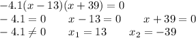 - 4.1(x - 13)(x + 39) = 0 \\ - 4.1 = 0 \qquad x - 13 = 0 \qquad x + 39 = 0 \\ - 4.1 \ne 0 \qquad x_{1} =13 \qquad x_{2} = - 39