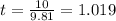 t = \frac{10}{9.81 } = 1.019