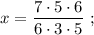 x=\dfrac{7 \cdot 5 \cdot 6}{6 \cdot 3 \cdot 5} \ ;