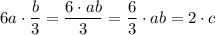 6a\cdot \dfrac{b}{3}=\dfrac{6\cdot ab}{3}=\dfrac{6}{3}\cdot ab=2\cdot c