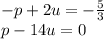 - p + 2u = - \frac{5}{3} \\ p - 14u = 0